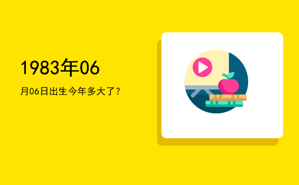 1983年06月06日出生今年多大了?