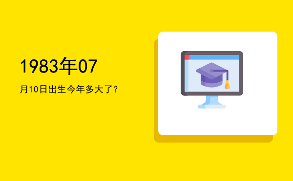 1983年07月10日出生今年多大了?