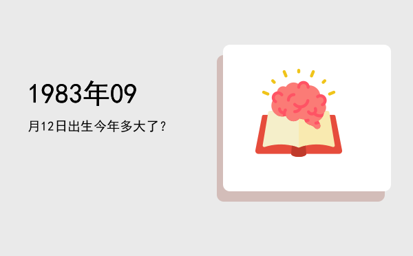 1983年09月12日出生今年多大了?