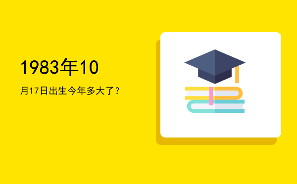 1983年10月17日出生今年多大了?