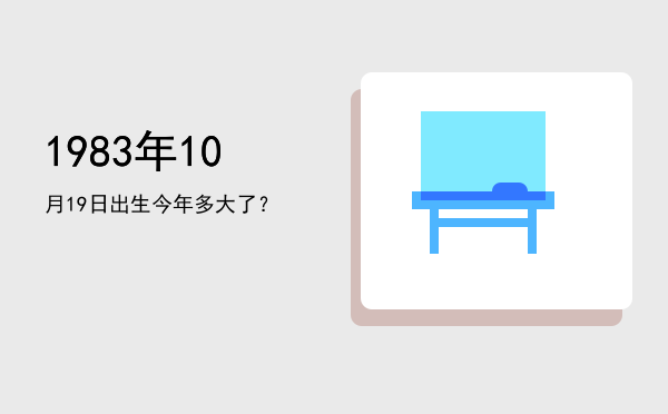 1983年10月19日出生今年多大了?
