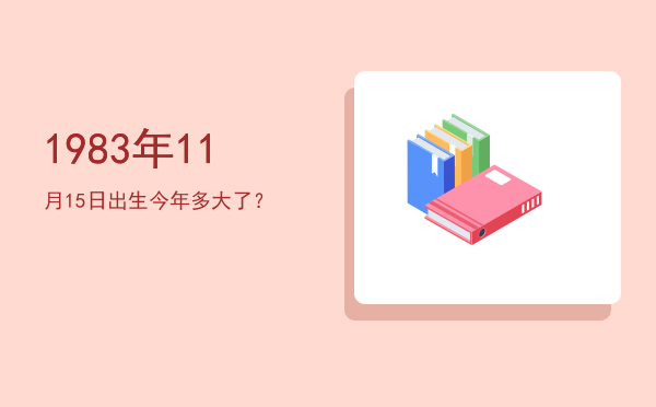 1983年11月15日出生今年多大了?