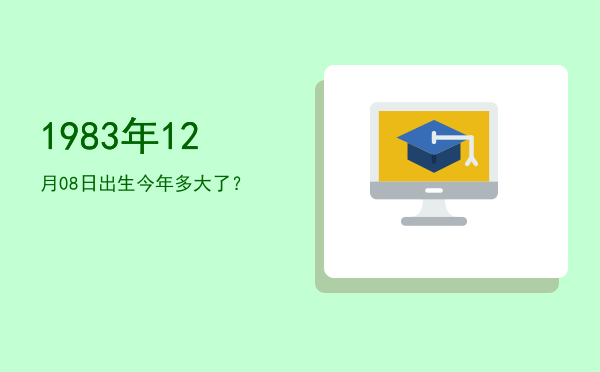 1983年12月08日出生今年多大了?