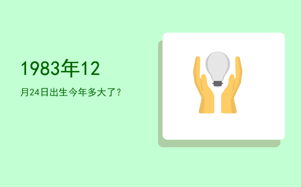 1983年12月24日出生今年多大了?