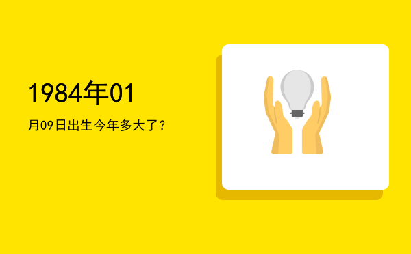 1984年01月09日出生今年多大了?