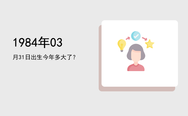1984年03月31日出生今年多大了?