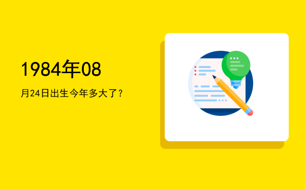 1984年08月24日出生今年多大了?