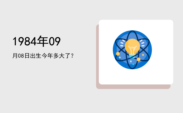 1984年09月08日出生今年多大了?