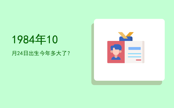 1984年10月24日出生今年多大了?