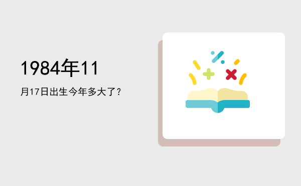 1984年11月17日出生今年多大了?