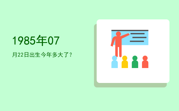 1985年07月22日出生今年多大了?