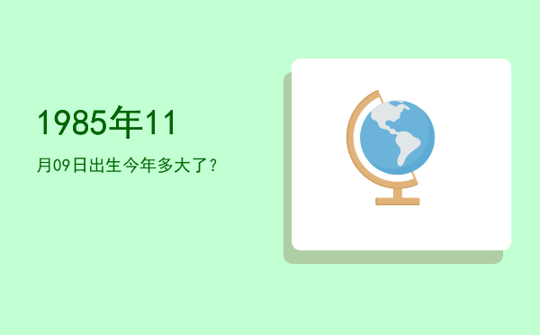 1985年11月09日出生今年多大了?