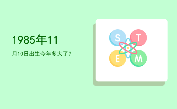 1985年11月10日出生今年多大了?