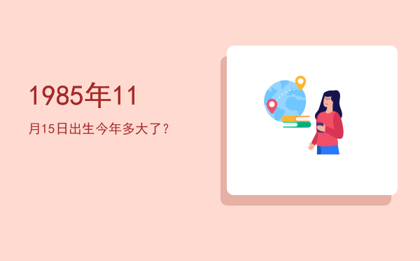 1985年11月15日出生今年多大了?