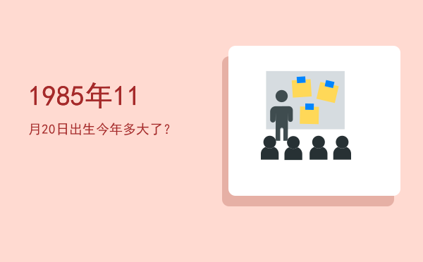 1985年11月20日出生今年多大了?