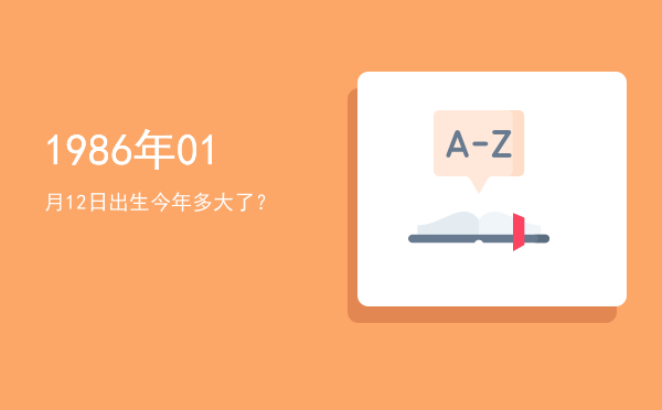 1986年01月12日出生今年多大了?