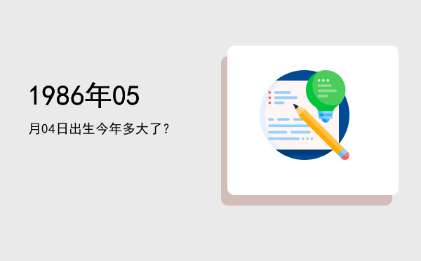 1986年05月04日出生今年多大了?