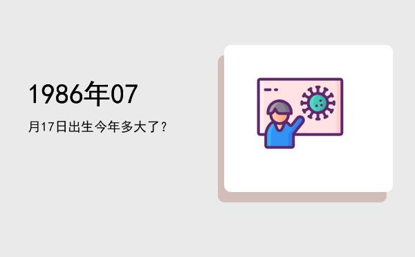 1986年07月17日出生今年多大了?