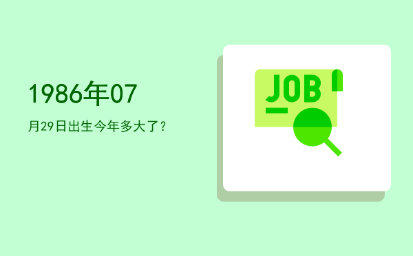 1986年07月29日出生今年多大了?