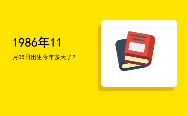 1986年11月05日出生今年多大了?