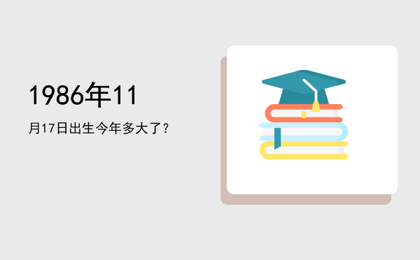 1986年11月17日出生今年多大了?