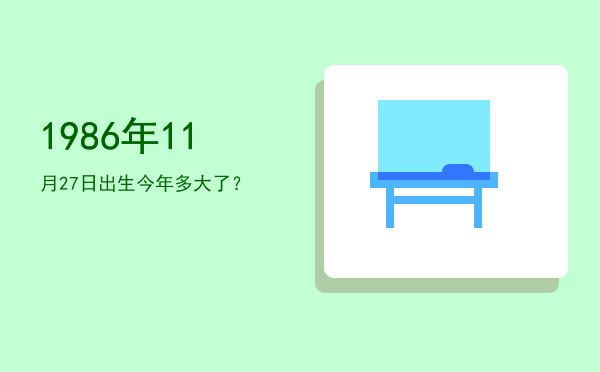 1986年11月27日出生今年多大了?