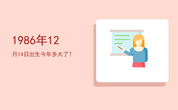 1986年12月14日出生今年多大了?