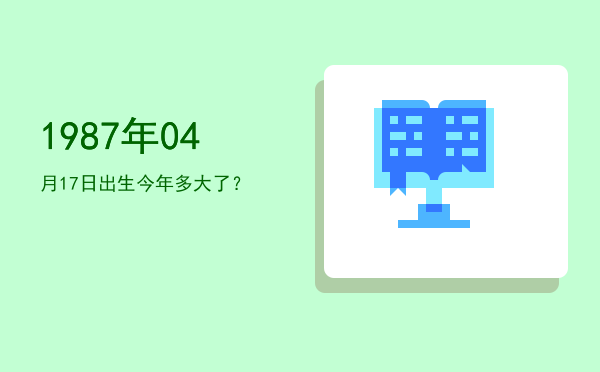 1987年04月17日出生今年多大了?