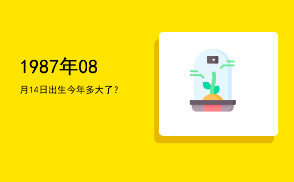1987年08月14日出生今年多大了?