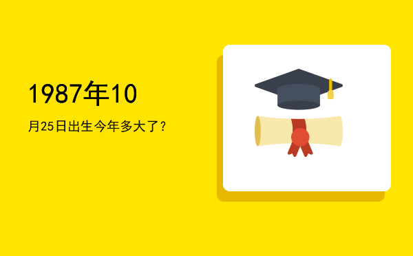 1987年10月25日出生今年多大了?