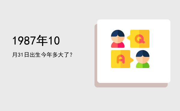 1987年10月31日出生今年多大了?