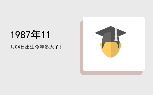 1987年11月04日出生今年多大了?