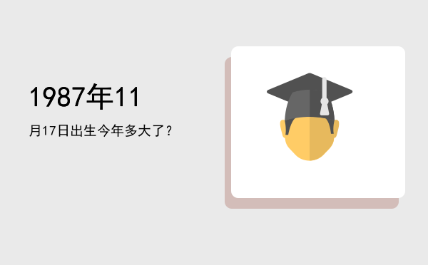 1987年11月17日出生今年多大了?