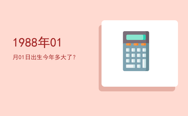 1988年01月01日出生今年多大了?