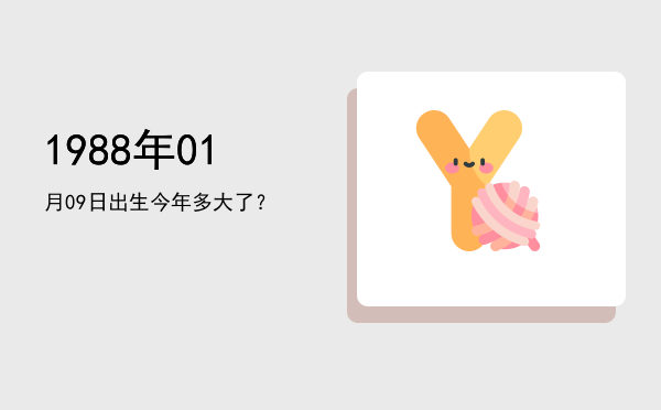 1988年01月09日出生今年多大了?