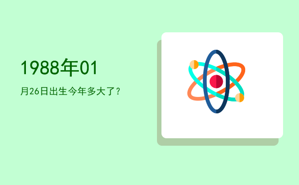 1988年01月26日出生今年多大了?