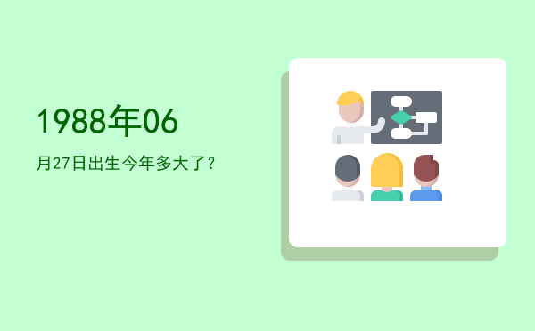 1988年06月27日出生今年多大了?