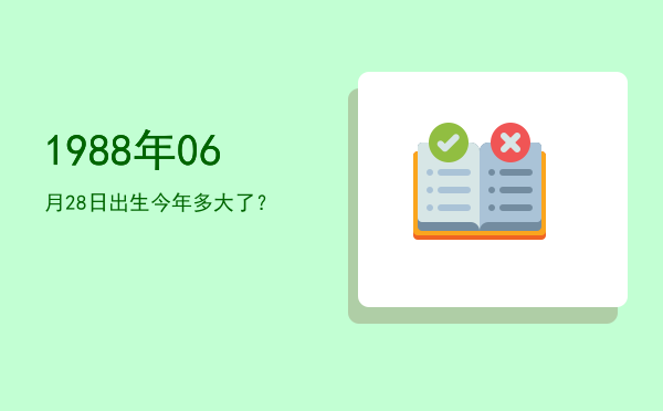 1988年06月28日出生今年多大了?