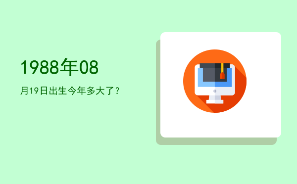 1988年08月19日出生今年多大了?