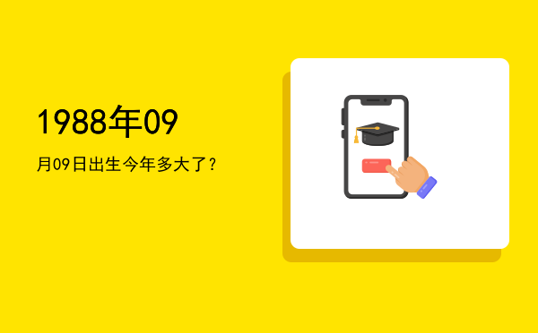 1988年09月09日出生今年多大了?