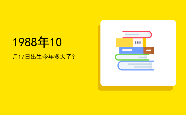 1988年10月17日出生今年多大了?