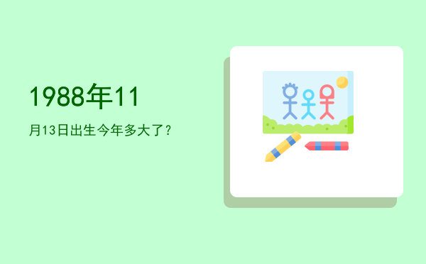 1988年11月13日出生今年多大了?