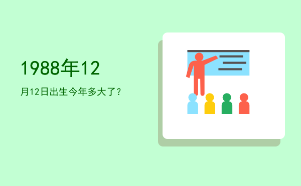 1988年12月12日出生今年多大了?
