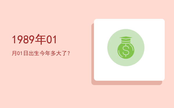 1989年01月01日出生今年多大了?