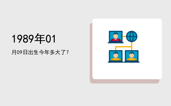 1989年01月09日出生今年多大了?