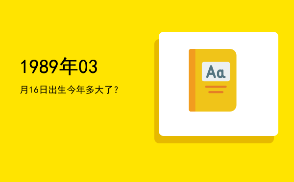 1989年03月16日出生今年多大了?