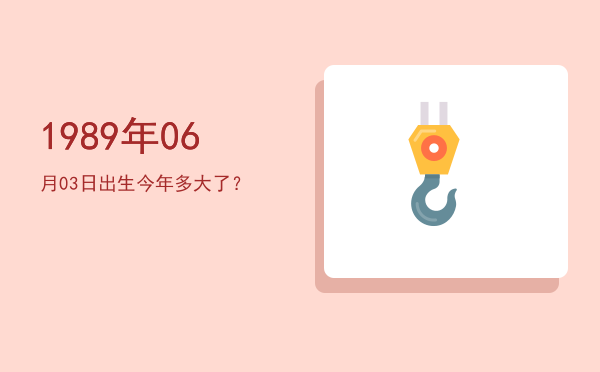 1989年06月03日出生今年多大了?