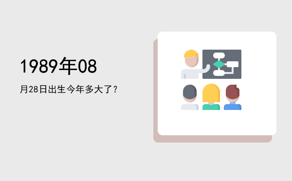 1989年08月28日出生今年多大了?