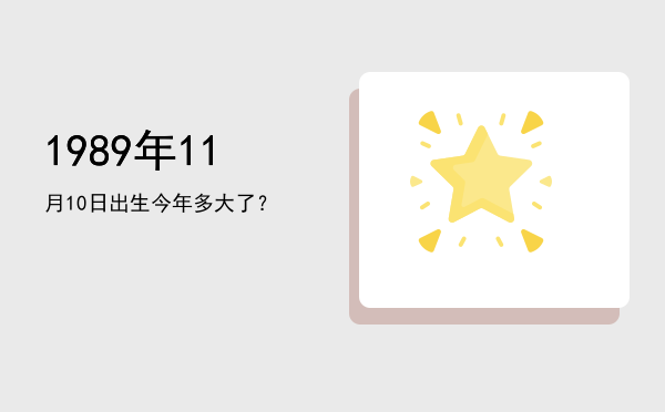 1989年11月10日出生今年多大了?