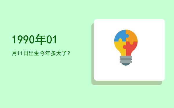1990年01月11日出生今年多大了？